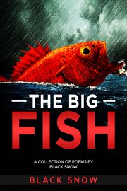 The Big Fish : A Collection of Poems by Black Snow cover image