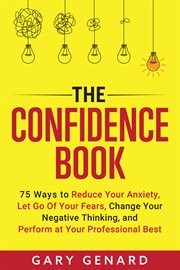 The Confidence Book : 75 Ways to Reduce Your Anxiety and Perform at Your Professional Best cover image