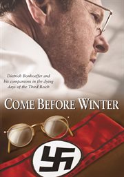 Come before winter : Dietrich Bonhoeffer and his companions in the dying gasps of the Third Reich cover image