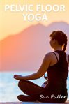 Pelvic floor yoga. 2 Easy to Follow Guided Yoga Sessions cover image