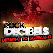 Rock Decibels : Dream-O to Scream-O cover image