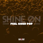 Shine On : Feel Good Pop cover image