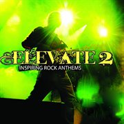 Elevate, Vol. 2 : Inspiring Rock Anthems cover image