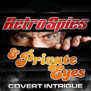 Retro Spies and Private Eyes : Covert Intrigue cover image