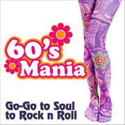 60s Mania : Go-Go to Soul to Rock n Roll cover image