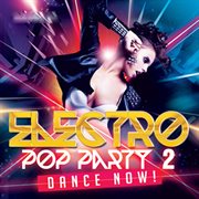 Electro Pop Party 2 : Dance Now cover image