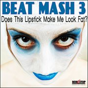 Beat Mash 3 : Does This Lipstick Make Me Look Fat cover image