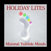 Holiday Lites : Minimal Yuletide Moods cover image