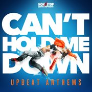 Can't Hold Me Down : Upbeat Anthems cover image