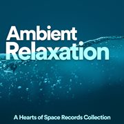 Ambient Relaxation (A Hearts of Space Records Collection) cover image