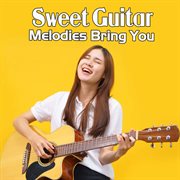 Sweet Guitar Melodies Bring You cover image