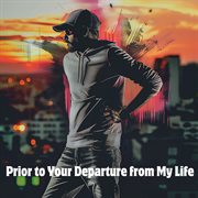Prior to Your Departure from My Life cover image