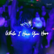 While I Have You Here cover image