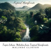 Tropic Echoes : Melodies from Tropical Rainforests cover image