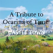 A tribute to ocarina of time : Castle Town cover image