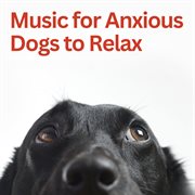 Music for Anxious Dogs to Relax