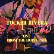 Tucker rivera: live from the hotel cafe : Live From The Hotel Cafe cover image