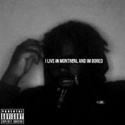 I live in montreal and i'm bored cover image