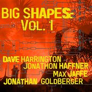 Big shapes: vol. 1 (feat. jonathan goldberger, jonathon haffner & max jaffe ) cover image