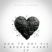 How to not fix a broken heart ep cover image