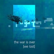 The war is over (we lost) cover image