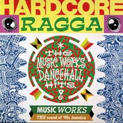 Hardcore ragga - the music works dancehall hits cover image