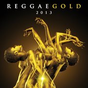 Reggae gold 2013 cover image