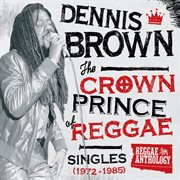 Reggae anthology: dennis brown - crown prince of reggae - singles (1972-1985) cover image