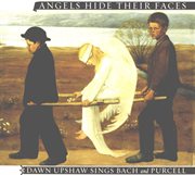 Angels hide their faces: dawn upshaw sings bach and purcell cover image