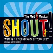 Shout!: the mod musical soundtrack cover image