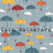 Calm Rainstorm : Nature's Symphony for Deep Sleep, Focused Study, and Relaxation cover image