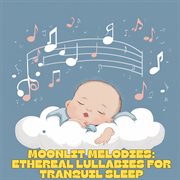 Moonlit Melodies : Ethereal Lullabies for Tranquil Sleep cover image