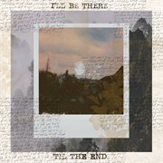 I'll Be There 'Til The End cover image