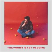 The Worst Is Yet To Come cover image