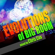 Evolutions of big room mixed by chris cox cover image