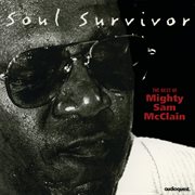 Soul Survivor : The Best of Mighty Sam McClain cover image