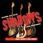 Some of our shadows are missing: the complete barry gibson's local heroes cover image
