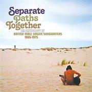 Separate paths together: an anthology of british male singer / songwriters 1965-1975 cover image