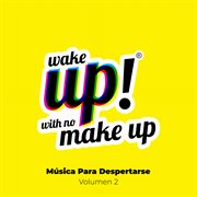 Wake up! with no make up: música para despertarse (vol. 2) cover image