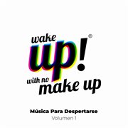 Wake up! with no make up: música para despertarse (vol. 1) cover image