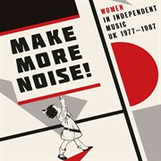 Make more noise! women in independent music uk 1977-1987 cover image
