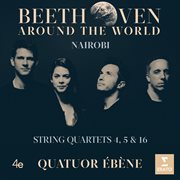 Beethoven around the world: nairobi, string quartets nos 4, 5 & 16 cover image