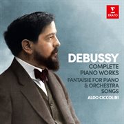 Debussy: complete piano works, fantaisie for piano and orchestra & songs cover image