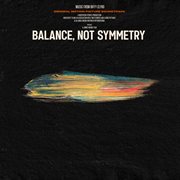 Balance, not symmetry (original motion picture soundtrack). Original Motion Picture Soundtrack cover image