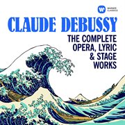 Debussy: the complete opera, lyric & stage works cover image