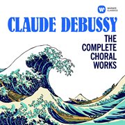 Debussy: the complete choral works cover image