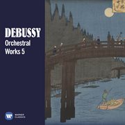 Debussy: orchestral works, vol. 5 cover image
