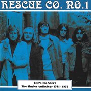 Rescue Co. No. 1 : Life's Too Short, The Singles Anthology 1971. 1975 cover image