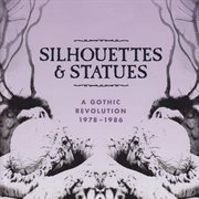 Silhouettes & statues (a gothic revolution 1978 - 1986) cover image