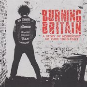 Burning britain: a story of independent uk punk 1980-1983 cover image